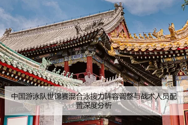 中国游泳队世锦赛混合泳接力阵容调整与战术人员配置深度分析