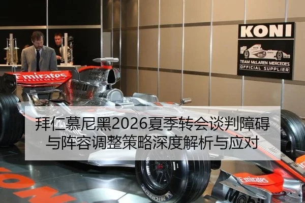 拜仁慕尼黑2026夏季转会谈判障碍与阵容调整策略深度解析与应对